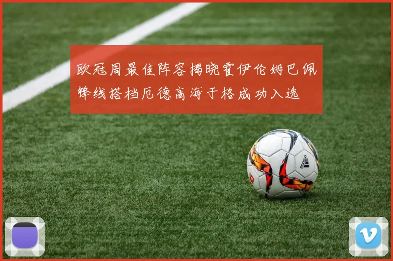 欧冠周最佳阵容揭晓霍伊伦姆巴佩锋线搭档厄德高海于格成功入选