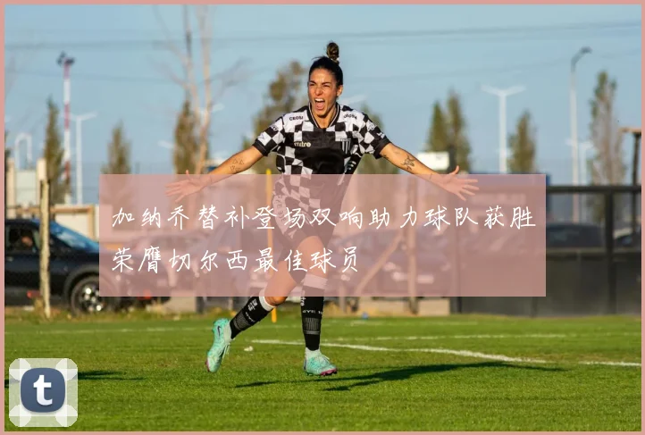 加纳乔替补登场双响助力球队获胜荣膺切尔西最佳球员