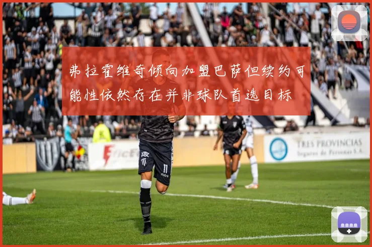 弗拉霍维奇倾向加盟巴萨但续约可能性依然存在并非球队首选目标