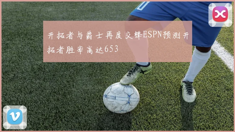 开拓者与爵士再度交锋ESPN预测开拓者胜率高达653
