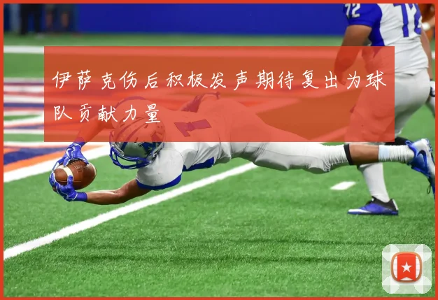 伊萨克伤后积极发声期待复出为球队贡献力量