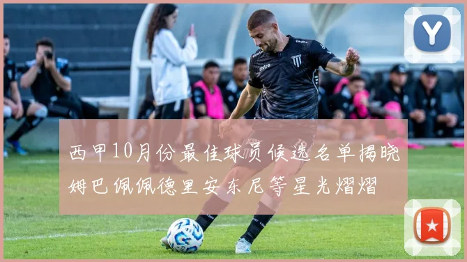 西甲10月份最佳球员候选名单揭晓姆巴佩佩德里安东尼等星光熠熠
