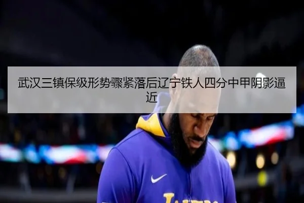 武汉三镇保级形势骤紧落后辽宁铁人四分中甲阴影逼近